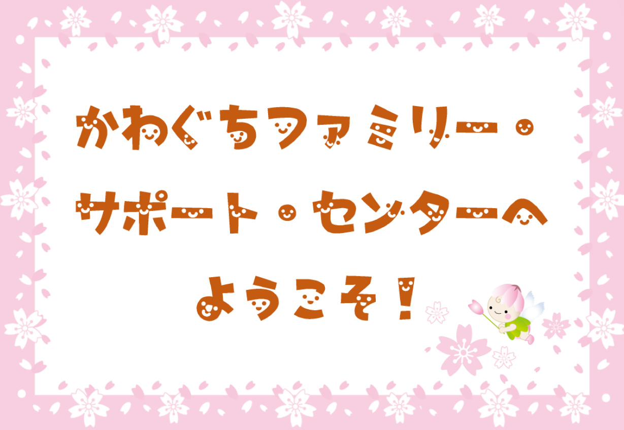 かわぐちファミリー・サポート・センターへようこそ！